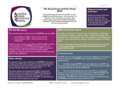 July 2016 The Journal Usage Statistics Portal (JUSP) The Journal Usage Statistics Portal (JUSP) is a Jiscfunded service that provides a “one-stop shop” for libraries to view, download and analyse their journal usage 