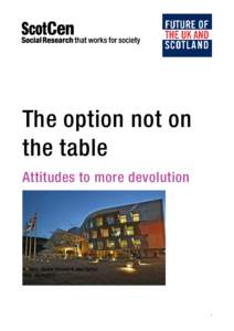 The option not on the table Attitudes to more devolution Authors: Rachel Ormston & John Curtice Date: 