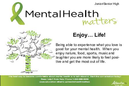 Junior/Senior High  Enjoy… Life! Being able to experience what you love is good for your mental health. When you enjoy nature, food, sports, music and