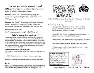 How can you help to stop merit pay? Vote against merit pay in your school and join the growing number of schools rejecting incentive pay Join the Justice Not Just Tests working group (see www.nycore.org for meeting times