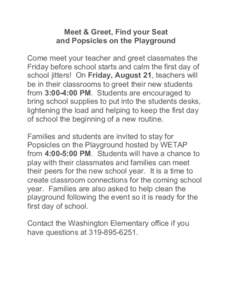 Meet & Greet, Find your Seat and Popsicles on the Playground Come meet your teacher and greet classmates the Friday before school starts and calm the first day of school jitters! On Friday, August 21, teachers will be in