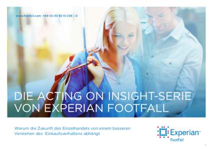 www.footfall.com +[removed]238 – 0  DIE ACTING ON INSIGHT-SERIE VON EXPERIAN FOOTFALL Warum die Zukunft des Einzelhandels von einem besseren Verstehen des Einkaufsverhaltens abhängt