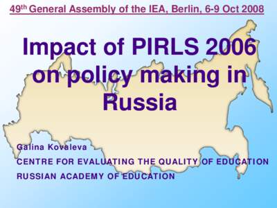 49th General Assembly of the IEA, Berlin, 6-9 OctImpact of PIRLS 2006 on policy making in Russia Galina Kovaleva