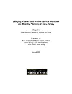 Bringing Victims and Victim Service Providers into Reentry Planning in New Jersey A Report by The National Center for Victims of Crime Prepared for New Jersey Institute for Social Justice