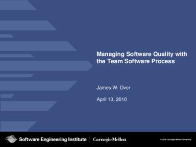 Managing Software Quality with the Team Software Process James W. Over April 13, 2010