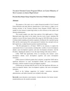 Vocation Oriented Career Program Effects on Career Maturity of Slow Learners in Junior High School Presenter:Kuo-Hsuan Cheng( Chung Hwa University of Medical Technology) Abstract The purposes of the study were to explore