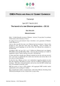 EMEA PRESS AND ANALYST SUMMIT GARMISCH Transcript 5pm CET, Feb 23, 2012 The launch of a new Ethernet generation – CE 2.0 Bob Metcalfe