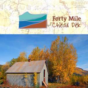 Published[removed]ISBN[removed]4 For more information about Forty Mile, Fort Cudahy and Fort Constantine Historic Site, visit the Dänojà Zho cultural centre in Dawson or contact: Tr’ondëk Hwëch’in Heritage