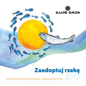 Poznaj wartość przyrodniczą, kulturową i społeczną polskich rzek!  Klub Gaja Klub Gaja to polska i  nowoczesna organizacja ekologiczna, która zachęca społeczności do działań na rzecz środowiska i poszanow