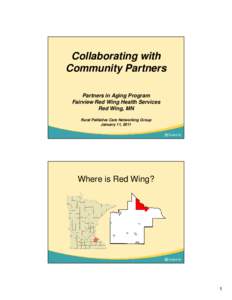 Collaborating with Community Partners Partners in Aging Program Fairview Red Wing Health Services Red Wing, MN Rural Palliative Care Networking Group