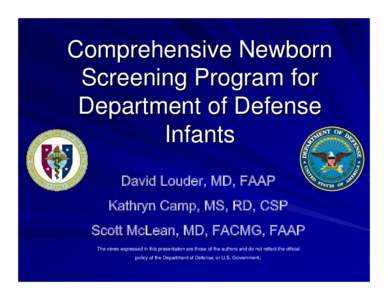 Comprehensive Newborn Screening Program for Department of Defense Infants David Louder, MD, FAAP Kathryn Camp, MS, RD, CSP