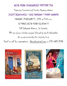 ALTA MIRA SCHOLARSHIP MYSTERY TEA Featuring Prominent and Popular Mystery Writers JULIET BLACKWELL ~ GIGI PANDIAN ~ PENNY WARNER MONDAY, FEBRUARY 17, 2014 at 1:00 p.m. HISTORIC ALTA MIRA CLUBHOUSE 561 Lafayette Avenue, S