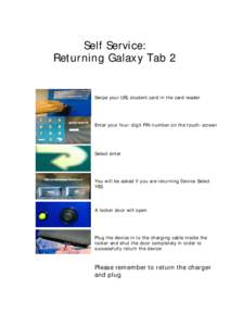 Self Service: Returning Galaxy Tab 2 Swipe your UEL student card in the card reader Enter your four-digit PIN number on the touch-screen