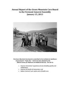 Annual Report of the Green Mountain Care Board to the Vermont General Assembly January 15, 2013 The Green Mountain Care Board is committed to the Institute for Healthcare Improvement’s “Triple Aim, ” which has been