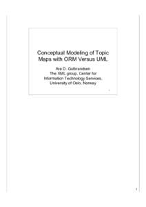 Conceptual Modeling of Topic Maps with ORM Versus UML Are D. Gulbrandsen The XML group, Center for Information Technology Services, University of Oslo, Norway