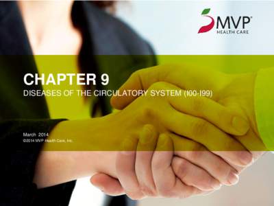 CHAPTER 9 DISEASES OF THE CIRCULATORY SYSTEM (I00-I99) March 2014 ©2014 MVP Health Care, Inc.