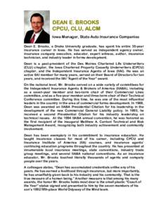 DEAN E. BROOKS CPCU, CLU, ALCM Iowa Manager, State Auto Insurance Companies Dean E. Brooks, a Drake University graduate, has spent his entire 35-year insurance career in Iowa. He has served as independent agency owner, i