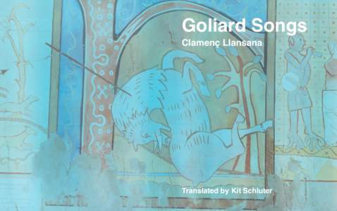 Goliard Songs Clamenç Llansana Translated by Kit Schluter  THE