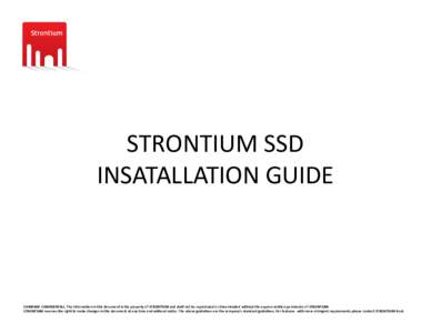 STRONTIUM SSD INSATALLATION GUIDE COMPANY CONFIDENTIAL. The information in this document is the property of STRONTIUM and shall not be reproduced or disseminated without the express written permission of STRONTIUM. STRON