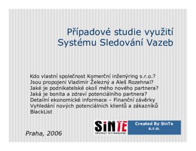 Případové studie využití Systému Sledování Vazeb Kdo vlastní společnost Komerční inženýring s.r.o.? ü Jsou propojeni Vladimír Železný a Aleš Rozehnal? ü Jaké je podnikatelské okolí mého nového pa