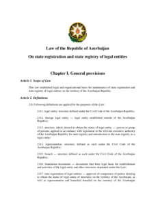 Law of the Republic of Azerbaijan On state registration and state registry of legal entities Chapter I. General provisions Article 1. Scope of Law This law established legal and organizational basis for maintenance of st