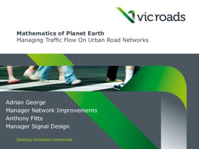 Mathematics of Planet Earth Managing Traffic Flow On Urban Road Networks Adrian George Manager Network Improvements Anthony Fitts