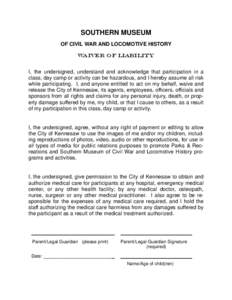 SOUTHERN MUSEUM OF CIVIL WAR AND LOCOMOTIVE HISTORY Waiver of Liability I, the undersigned, understand and acknowledge that participation in a class, day camp or activity can be hazardous, and I hereby assume all risk wh