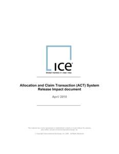 Allocation and Claim Transaction (ACT) System Release Impact document April 2010 This material may not be reproduced or redistributed in whole or in part without the express, prior written consent of IntercontinentalExch