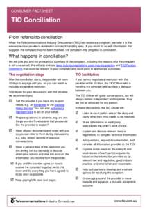 CONSUMER FACTSHEET  TIO Conciliation From referral to conciliation When the Telecommunications Industry Ombudsman (TIO) first receives a complaint, we refer it to the relevant service provider’s nominated complaint han