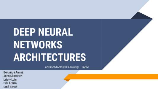 DEEP NEURAL NETWORKS ARCHITECTURES Advanced Machine Learning – 26/04 Benzerga Amina Joris Sébastien