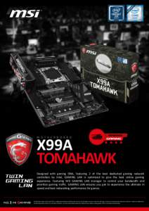 M O T H E R B O A R D  X99A TOMAHAWK Designed with gaming DNA, featuring 2 of the best dedicated gaming network controllers by Intel, GAMING LAN is optimized to give the best online gaming