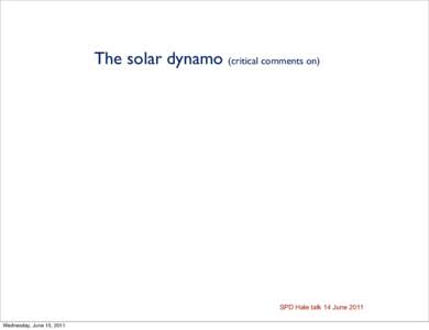 The solar dynamo (critical comments on)  SPD Hale talk 14 June 2011 Wednesday, June 15, 2011  The solar dynamo (critical comments on)