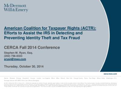 American Coalition for Taxpayer Rights (ACTR): Efforts to Assist the IRS in Detecting and Preventing Identity Theft and Tax Fraud CERCA Fall 2014 Conference Stephen M. Ryan, Esq[removed]