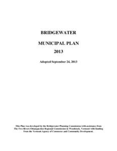 BRIDGEWATER MUNICIPAL PLAN 2013 Adopted September 24, 2013  This Plan was developed by the Bridgewater Planning Commission with assistance from
