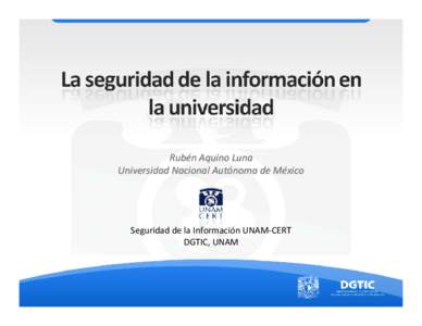 Rubén Aquino Luna Universidad Nacional Autónoma de México Seguridad de la Información UNAM‐CERT DGTIC, UNAM