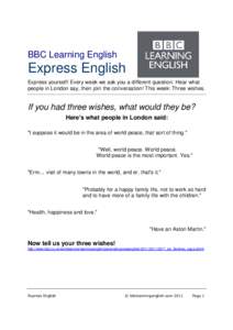 BBC Learning English  Express English Express yourself! Every week we ask you a different question. Hear what people in London say, then join the conversation! This week: Three wishes.