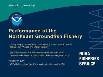 Performance of the Northeast Groundfish Fishery Tammy Murphy, Andrew Kitts, David Records, Chad Demarest, Daniel Caless*, John Walden and Sharon Benjamin Social Sciences Branch, Northeast Fisheries Science Center *Analys