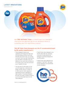 LATEST INNOVATIONS pginnovation.com New Tide® HE Turbo™ Clean is a breakthrough line of detergents offering the most advanced Tide formula, designed to deliver an outstanding clean from High Efficiency washers.