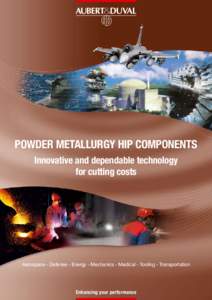 Powder Metallurgy HIP COMPONENTS Innovative and dependable technology for cutting costs Aerospace - Defense - Energy - Mechanics - Medical - Tooling - Transportation