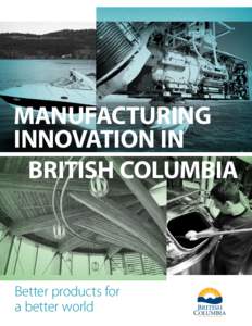 MANUFACTURING INNOVATION IN BRITISH COLUMBIA Better products for a better world