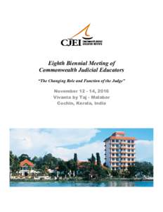 Eighth Biennial Meeting of Commonwealth Judicial Educators “The Changing Role and Function of the Judge” November, 2016 Vivanta by Taj - Malabar Cochin, Kerala, India