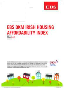 EBS DKM IRISH HOUSING AFFORDABILITY INDEX May 2015 The EBS DKM Affordability Index is a measure of the proportion of after tax income required to meet the first year’s mortgage payments for an ‘average’ first-time 