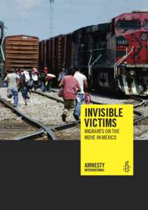 invisible victims MIgRAntS on tHE MovE In MEXICo  amnesty international is a global movement of 2.8 million supporters, members and