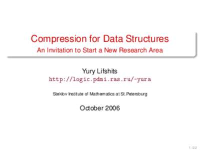 Compression for Data Structures An Invitation to Start a New Research Area Yury Lifshits http://logic.pdmi.ras.ru/~yura Steklov Institute of Mathematics at St.Petersburg