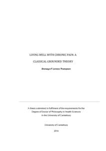 LIVING WELL WITH CHRONIC PAIN: A CLASSICAL GROUNDED THEORY Bronwyn F Lennox Thompson A thesis submitted in fulfilment of the requirements for the Degree of Doctor of Philosophy in Health Sciences