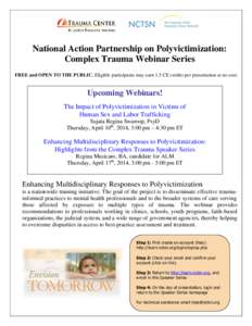 National Action Partnership on Polyvictimization: Complex Trauma Webinar Series FREE and OPEN TO THE PUBLIC. Eligible participants may earn 1.5 CE credits per presentation at no cost: Upcoming Webinars! The Impact of Pol