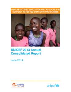 PEACEBUILDING, EDUCATION AND ADVOCACY IN CONFLICT-AFFECTED CONTEXTS PROGRAMME UNICEF 2013 Annual Consolidated Report June 2014