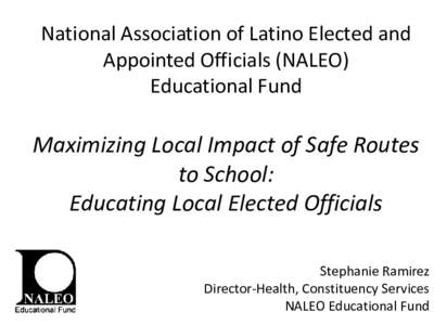 National Association of Latino Elected and Appointed Officials (NALEO) Educational Fund Maximizing Local Impact of Safe Routes to School: