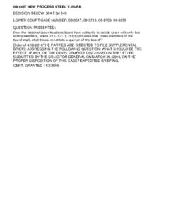 [removed]NEW PROCESS STEEL V. NLRB DECISION BELOW: 564 F.3d 840 LOWER COURT CASE NUMBER: [removed], [removed], [removed], [removed]QUESTION PRESENTED: Does the National Labor Relations Board have authority to decide cases with o