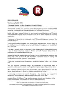 MEDIA RELEASE Wednesday April 9, 2014 ADELAIDE CROWS STAND TOGETHER TO RECOGNISE The Adelaide Football Club has today joined the people’s movement to RECOGNISE Aboriginal and Torres Strait Islander peoples in our count